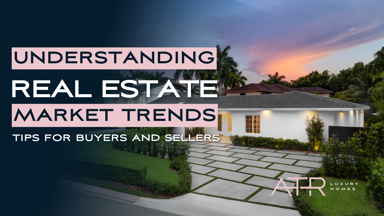 Understanding Real Estate Market Trends: Tips for Buyers and Sellers